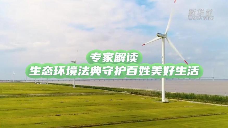 专家解读｜生态环境法典守护百姓美好生活